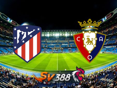 Soi kèo nhà cái Atl. Madrid vs Osasuna – 00h00 – 20/05/2024